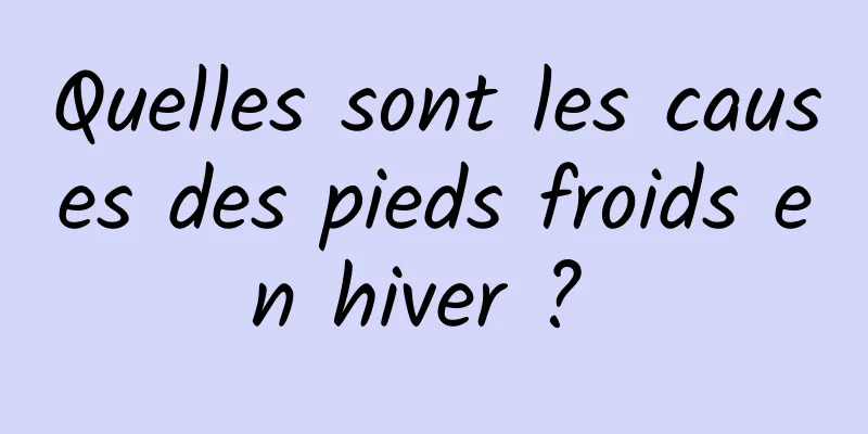 Quelles sont les causes des pieds froids en hiver ? 