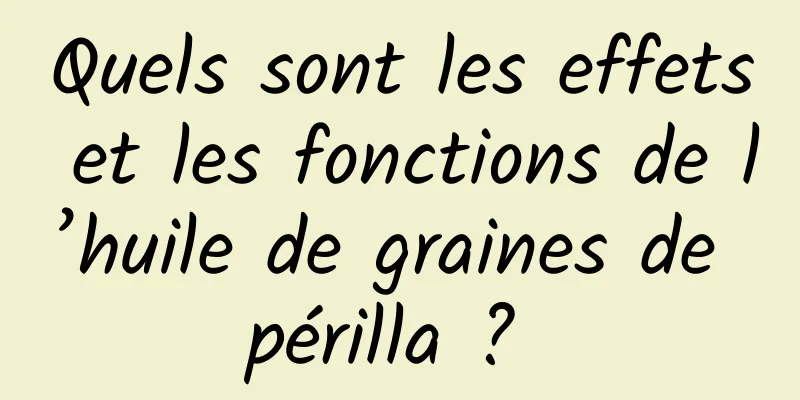 Quels sont les effets et les fonctions de l’huile de graines de périlla ? 