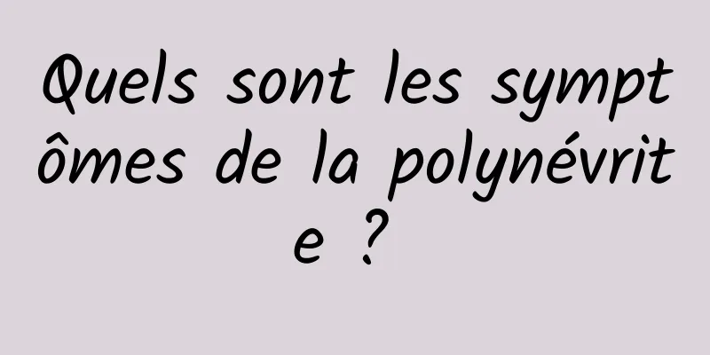 Quels sont les symptômes de la polynévrite ? 