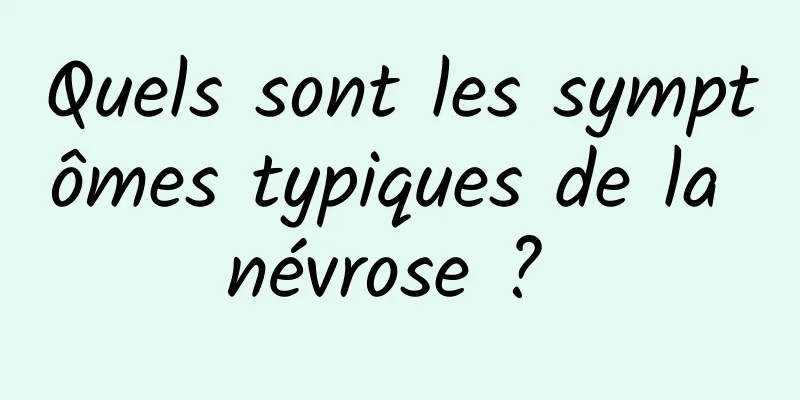 Quels sont les symptômes typiques de la névrose ? 