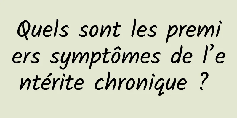 Quels sont les premiers symptômes de l’entérite chronique ? 