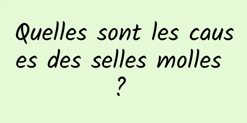 Quelles sont les causes des selles molles ? 