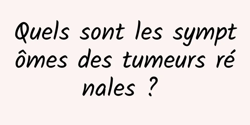 Quels sont les symptômes des tumeurs rénales ? 