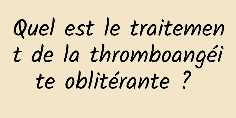 Quel est le traitement de la thromboangéite oblitérante ? 