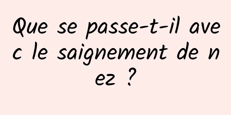 Que se passe-t-il avec le saignement de nez ?