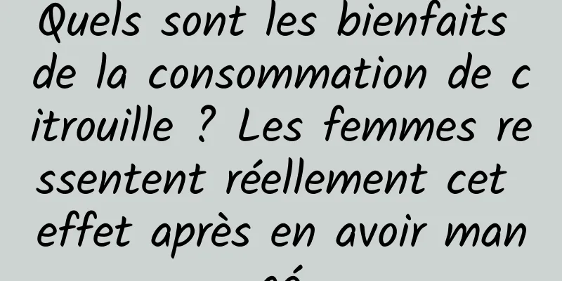 Quels sont les bienfaits de la consommation de citrouille ? Les femmes ressentent réellement cet effet après en avoir mangé