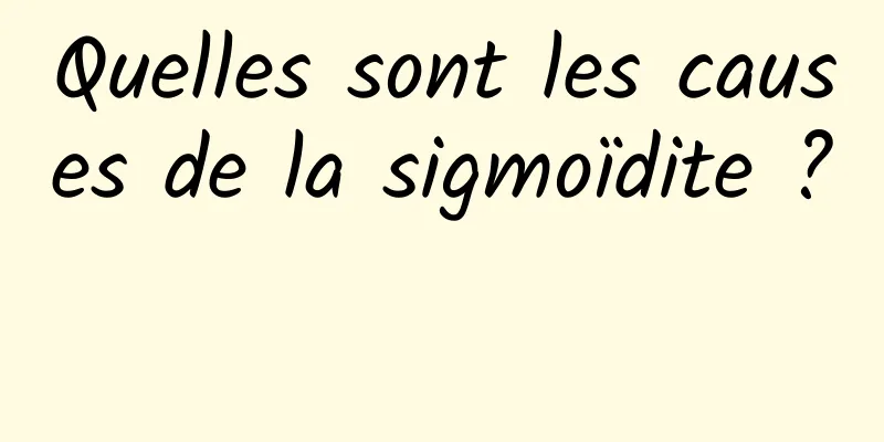 Quelles sont les causes de la sigmoïdite ? 