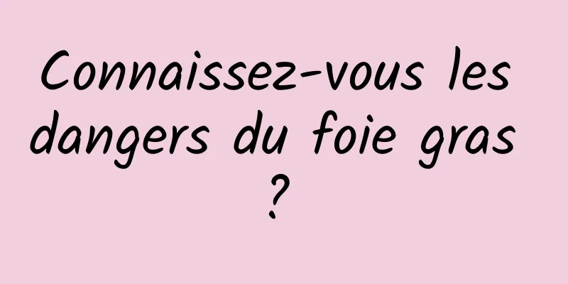 Connaissez-vous les dangers du foie gras ? 