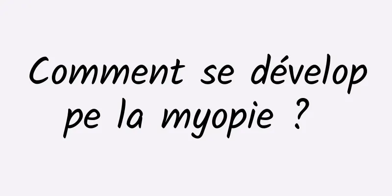 Comment se développe la myopie ? 