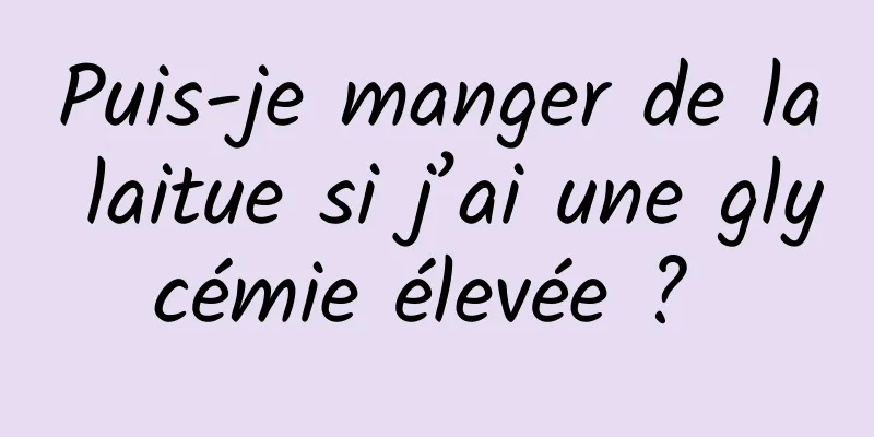 Puis-je manger de la laitue si j’ai une glycémie élevée ? 