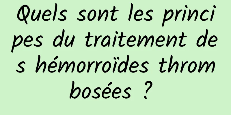 Quels sont les principes du traitement des hémorroïdes thrombosées ? 