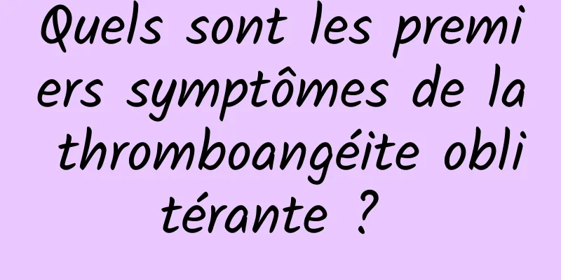 Quels sont les premiers symptômes de la thromboangéite oblitérante ? 