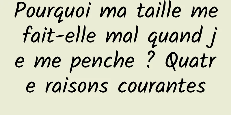 Pourquoi ma taille me fait-elle mal quand je me penche ? Quatre raisons courantes