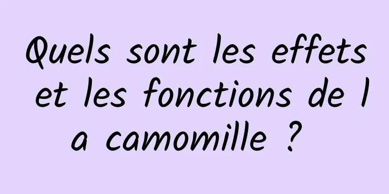 Quels sont les effets et les fonctions de la camomille ? 