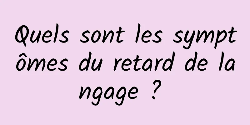 Quels sont les symptômes du retard de langage ? 