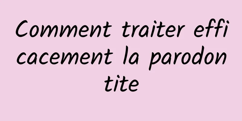 Comment traiter efficacement la parodontite