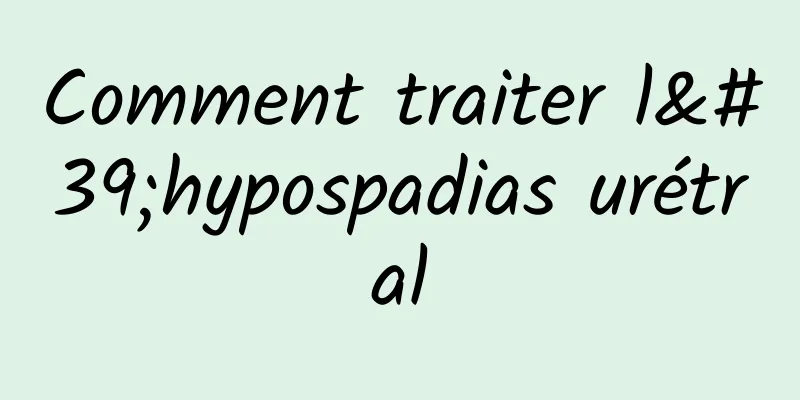 Comment traiter l'hypospadias urétral