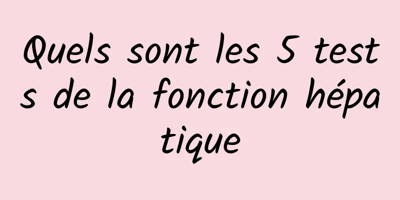 Quels sont les 5 tests de la fonction hépatique