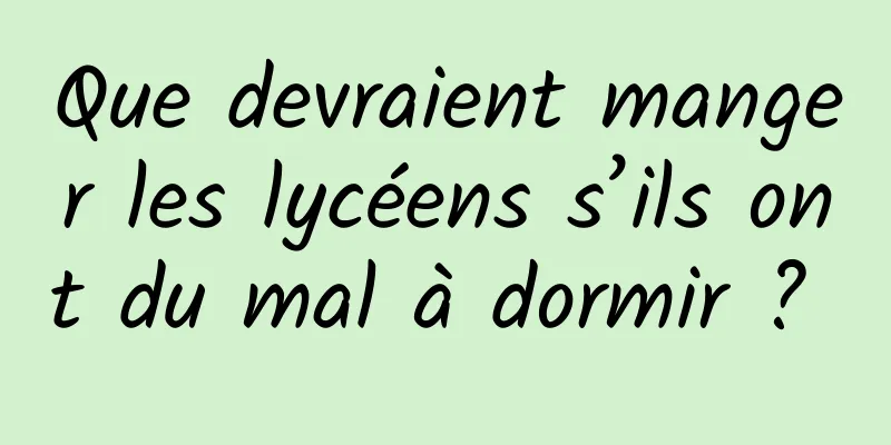 Que devraient manger les lycéens s’ils ont du mal à dormir ? 