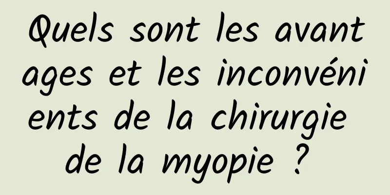 Quels sont les avantages et les inconvénients de la chirurgie de la myopie ? 