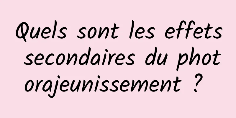 Quels sont les effets secondaires du photorajeunissement ? 