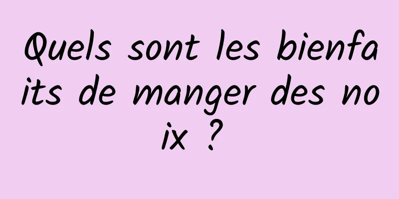 Quels sont les bienfaits de manger des noix ? 