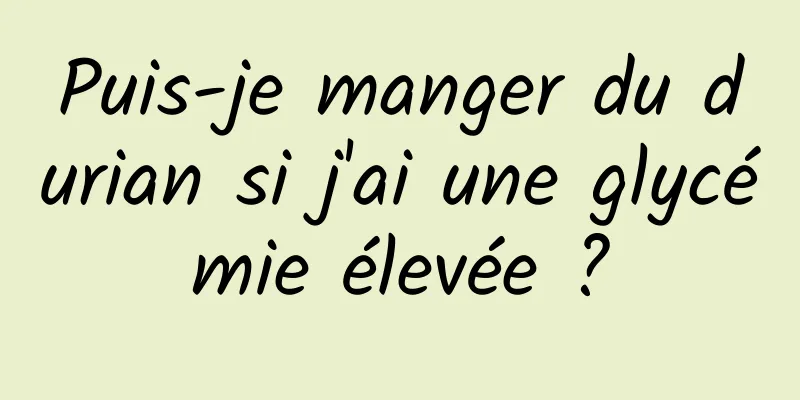 Puis-je manger du durian si j'ai une glycémie élevée ?