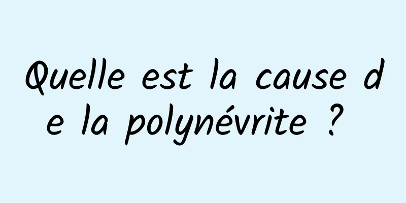 Quelle est la cause de la polynévrite ? 