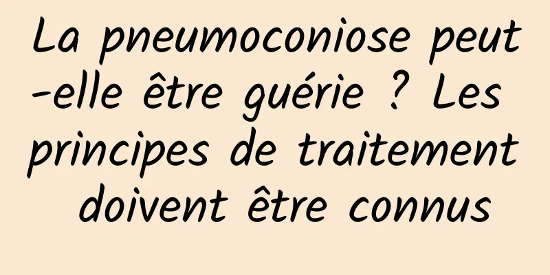 La pneumoconiose peut-elle être guérie ? Les principes de traitement doivent être connus