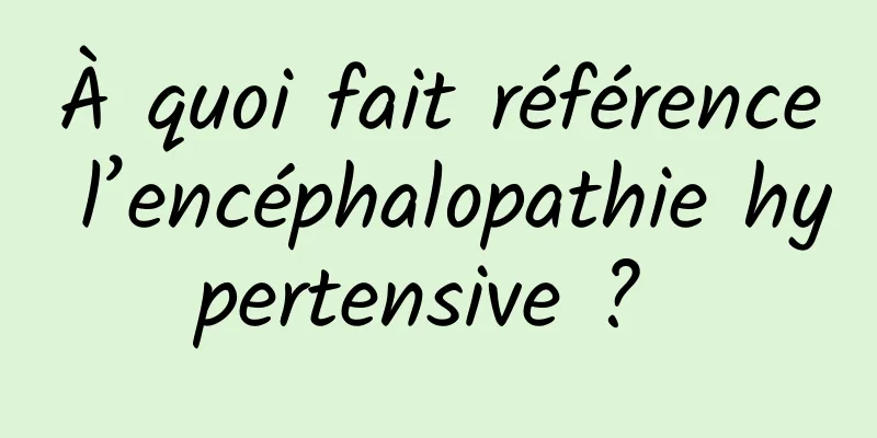 À quoi fait référence l’encéphalopathie hypertensive ? 