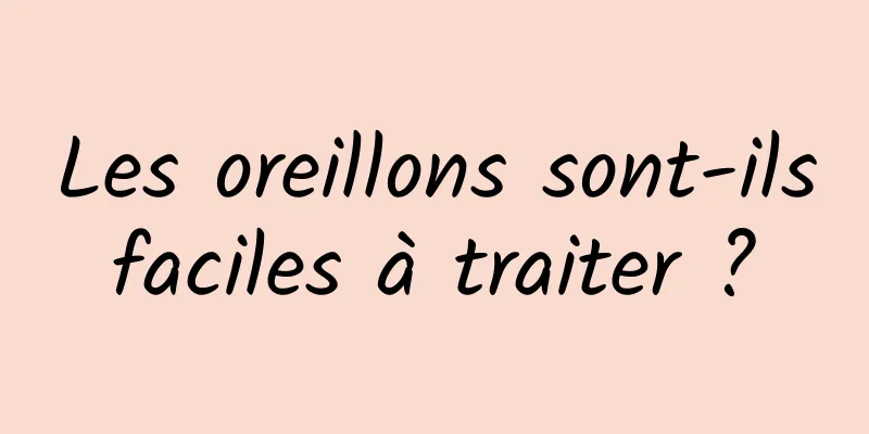 Les oreillons sont-ils faciles à traiter ? 