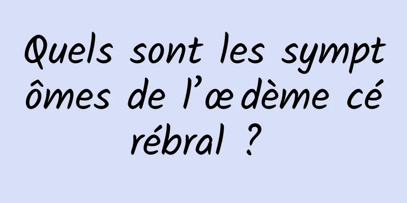 Quels sont les symptômes de l’œdème cérébral ? 