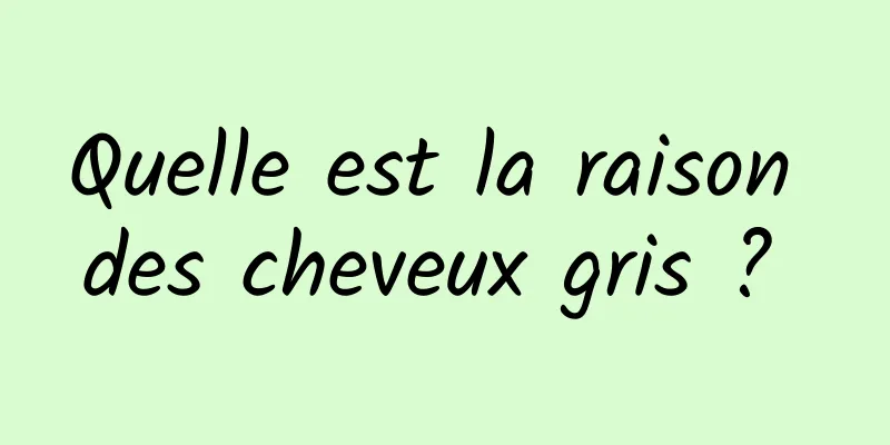 Quelle est la raison des cheveux gris ? 