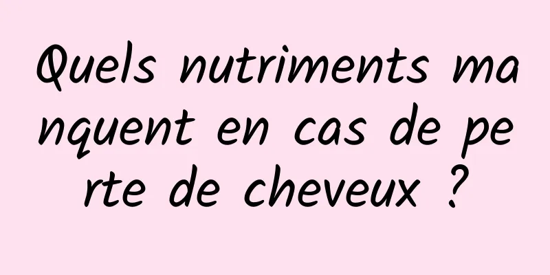 Quels nutriments manquent en cas de perte de cheveux ?