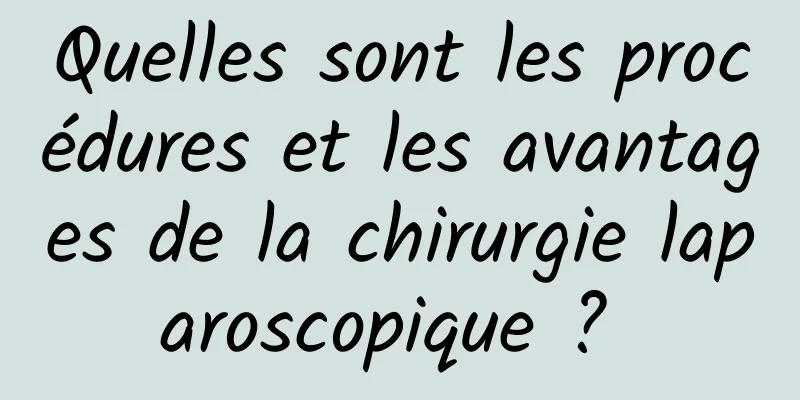 Quelles sont les procédures et les avantages de la chirurgie laparoscopique ? 