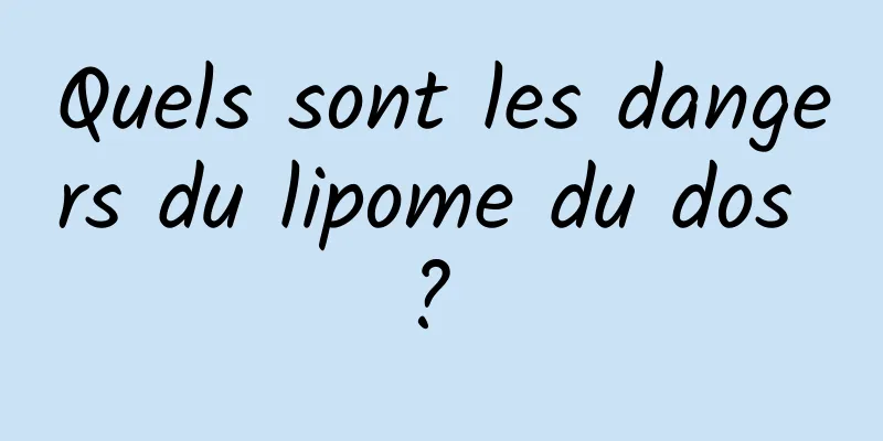 Quels sont les dangers du lipome du dos ? 