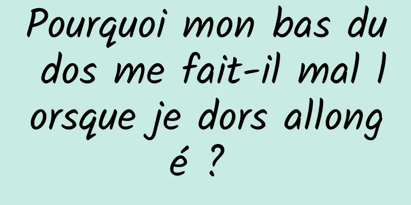 Pourquoi mon bas du dos me fait-il mal lorsque je dors allongé ? 