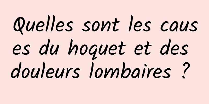 Quelles sont les causes du hoquet et des douleurs lombaires ? 