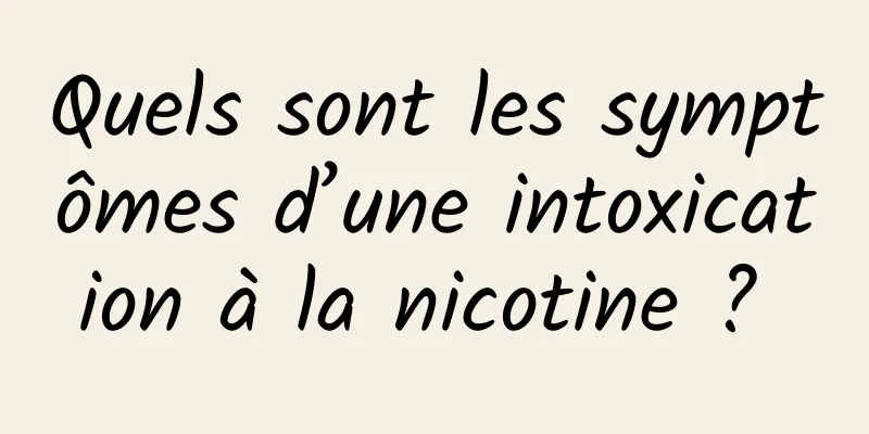 Quels sont les symptômes d’une intoxication à la nicotine ? 