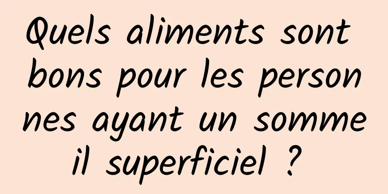 Quels aliments sont bons pour les personnes ayant un sommeil superficiel ? 