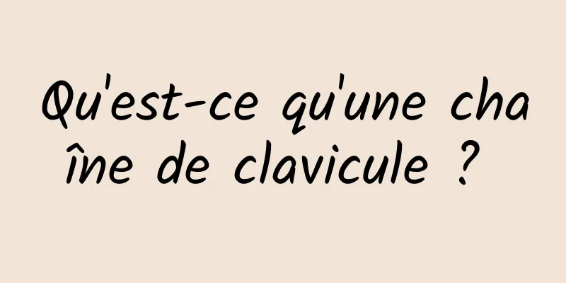 Qu'est-ce qu'une chaîne de clavicule ? 