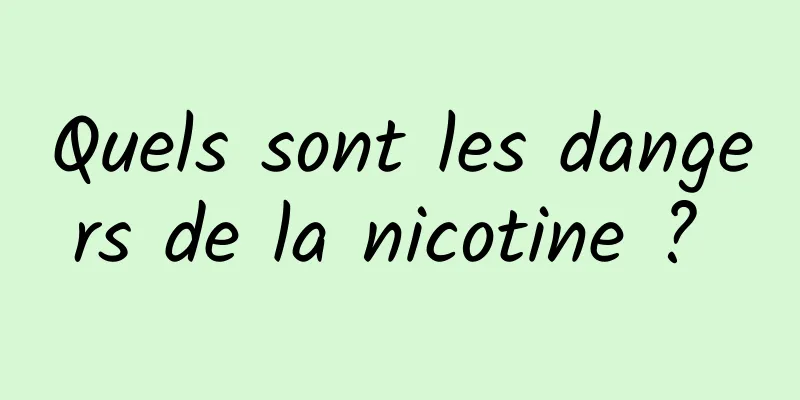 Quels sont les dangers de la nicotine ? 