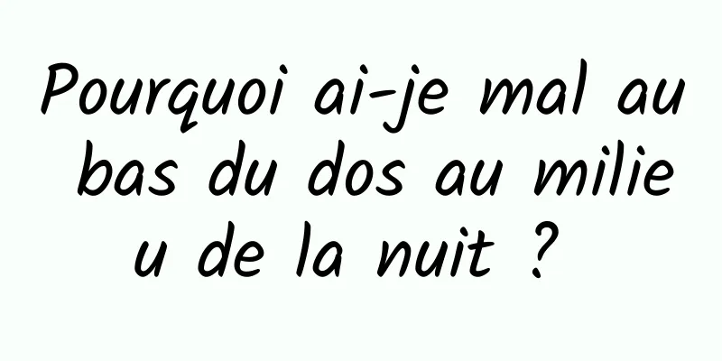 Pourquoi ai-je mal au bas du dos au milieu de la nuit ? 