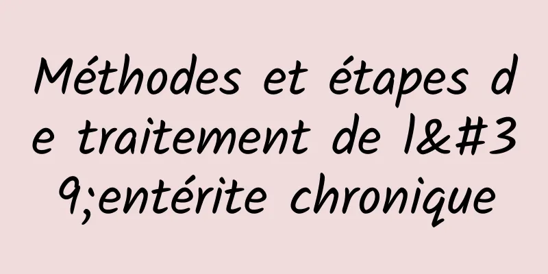 Méthodes et étapes de traitement de l'entérite chronique