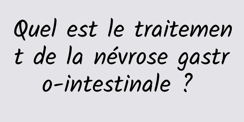 Quel est le traitement de la névrose gastro-intestinale ? 