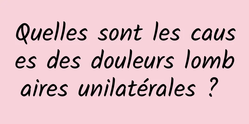 Quelles sont les causes des douleurs lombaires unilatérales ? 