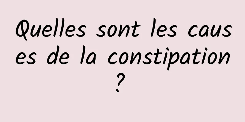 Quelles sont les causes de la constipation? 