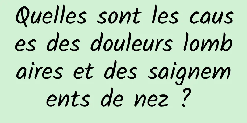 Quelles sont les causes des douleurs lombaires et des saignements de nez ? 