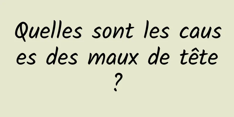 Quelles sont les causes des maux de tête ? 