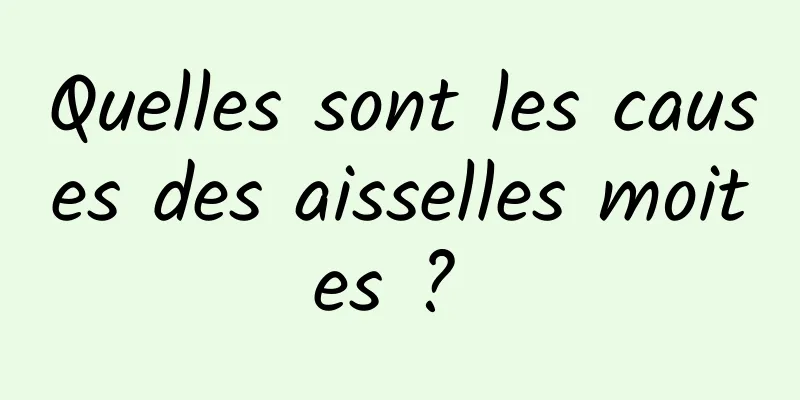 Quelles sont les causes des aisselles moites ? 